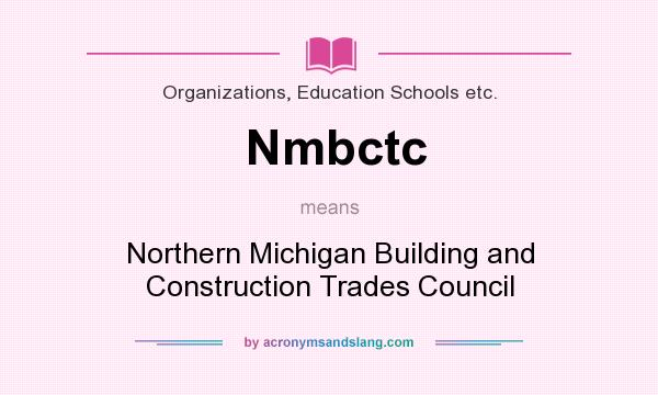What does Nmbctc mean? It stands for Northern Michigan Building and Construction Trades Council