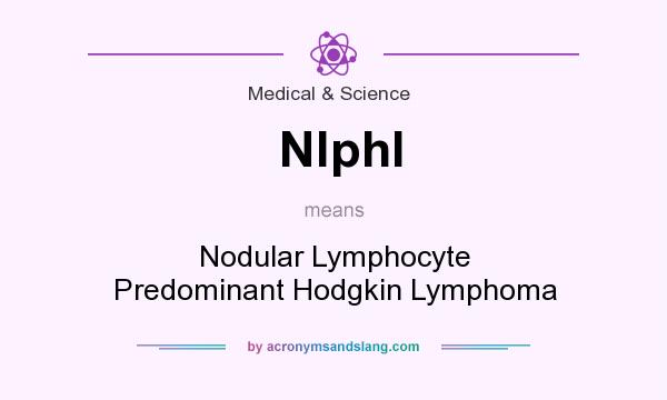 What does Nlphl mean? It stands for Nodular Lymphocyte Predominant Hodgkin Lymphoma