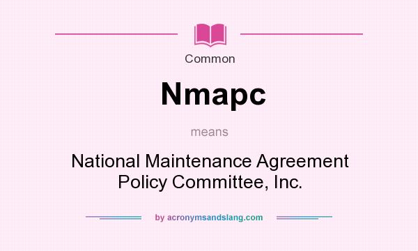What does Nmapc mean? It stands for National Maintenance Agreement Policy Committee, Inc.