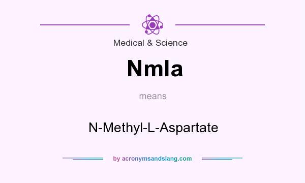 What does Nmla mean? It stands for N-Methyl-L-Aspartate