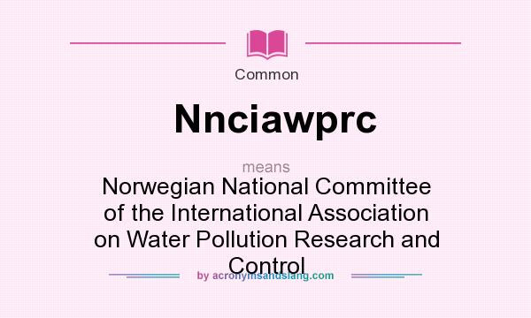 What does Nnciawprc mean? It stands for Norwegian National Committee of the International Association on Water Pollution Research and Control