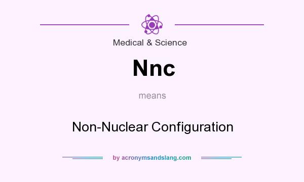 What does Nnc mean? It stands for Non-Nuclear Configuration