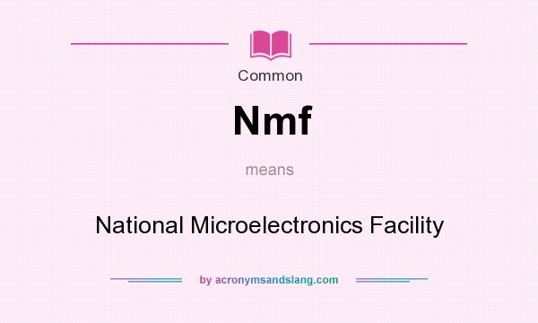 What does Nmf mean? It stands for National Microelectronics Facility