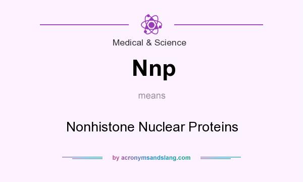 What does Nnp mean? It stands for Nonhistone Nuclear Proteins