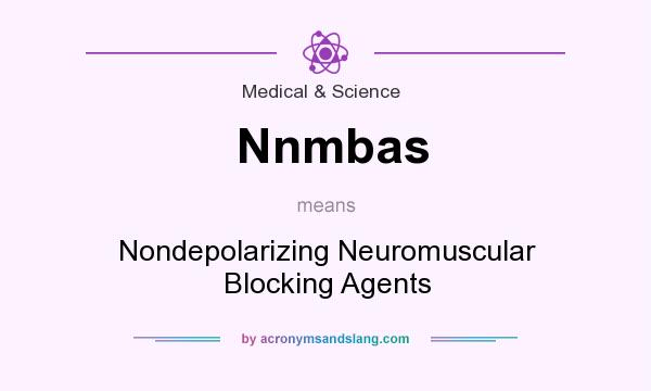 What does Nnmbas mean? It stands for Nondepolarizing Neuromuscular Blocking Agents