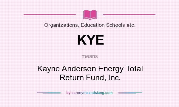 What does KYE mean? It stands for Kayne Anderson Energy Total Return Fund, Inc.