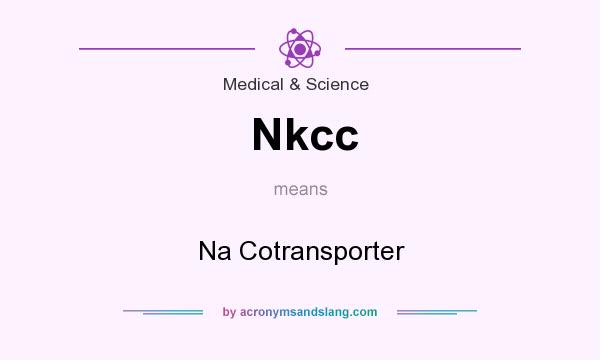 What does Nkcc mean? It stands for Na Cotransporter