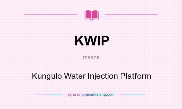 What does KWIP mean? It stands for Kungulo Water Injection Platform