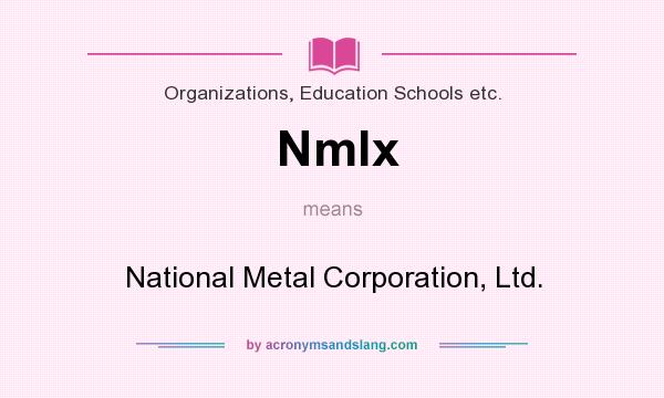 What does Nmlx mean? It stands for National Metal Corporation, Ltd.