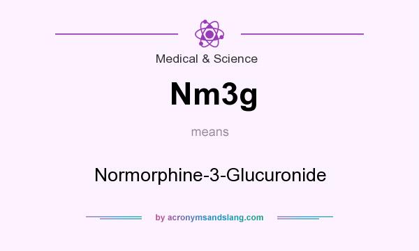 What does Nm3g mean? It stands for Normorphine-3-Glucuronide