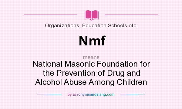 What does Nmf mean? It stands for National Masonic Foundation for the Prevention of Drug and Alcohol Abuse Among Children