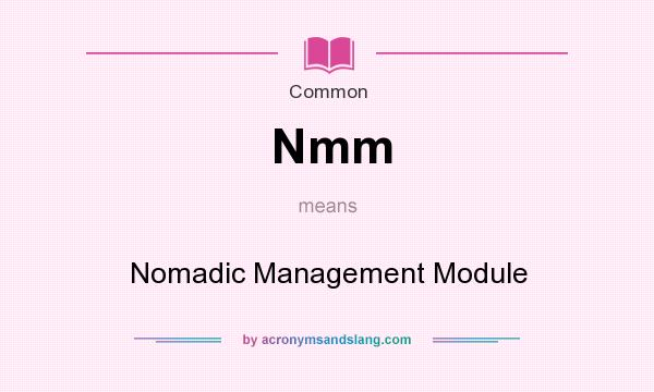 What does Nmm mean? It stands for Nomadic Management Module
