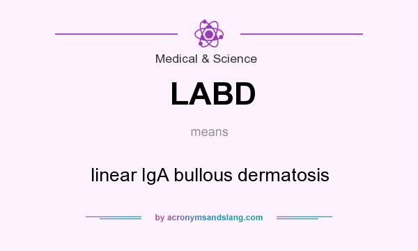 What does LABD mean? It stands for linear IgA bullous dermatosis