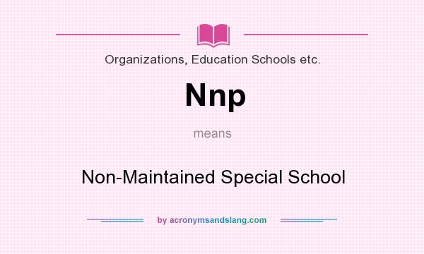 What does Nnp mean? It stands for Non-Maintained Special School