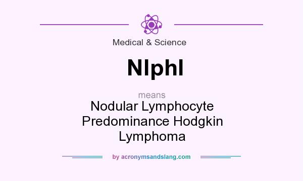 What does Nlphl mean? It stands for Nodular Lymphocyte Predominance Hodgkin Lymphoma