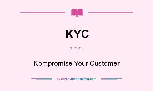 What does KYC mean? It stands for Kompromise Your Customer
