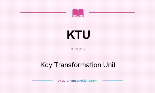 What does KTU mean? It stands for Key Transformation Unit