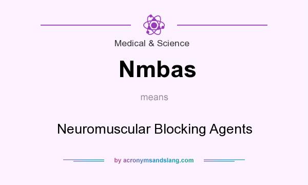 What does Nmbas mean? It stands for Neuromuscular Blocking Agents