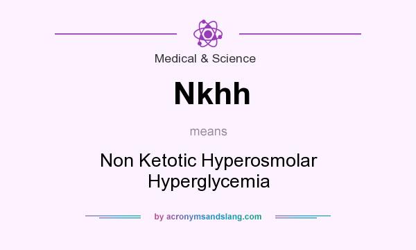 What does Nkhh mean? It stands for Non Ketotic Hyperosmolar Hyperglycemia