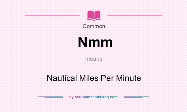 What does Nmm mean? It stands for Nautical Miles Per Minute
