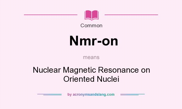 What does Nmr-on mean? It stands for Nuclear Magnetic Resonance on Oriented Nuclei