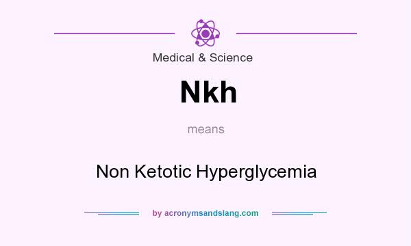 What does Nkh mean? It stands for Non Ketotic Hyperglycemia