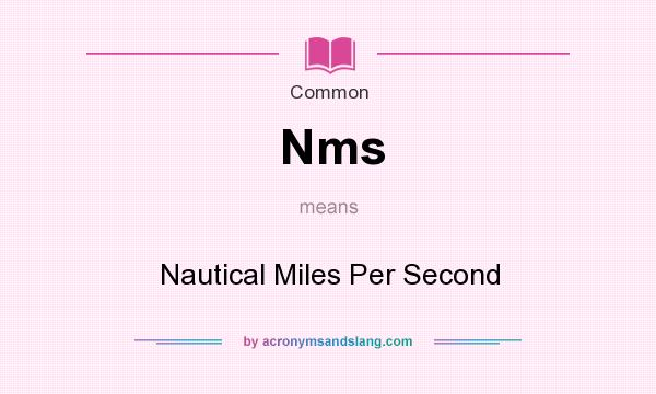What does Nms mean? It stands for Nautical Miles Per Second