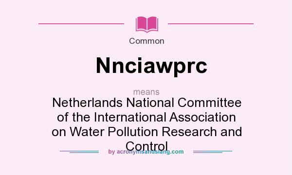 What does Nnciawprc mean? It stands for Netherlands National Committee of the International Association on Water Pollution Research and Control