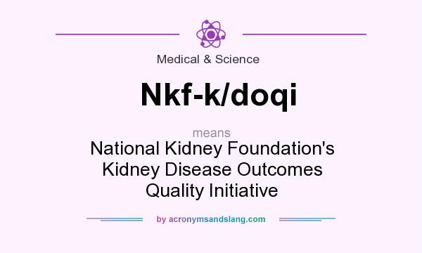 What does Nkf-k/doqi mean? It stands for National Kidney Foundation`s Kidney Disease Outcomes Quality Initiative