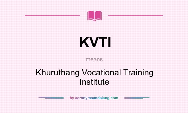 What does KVTI mean? It stands for Khuruthang Vocational Training Institute