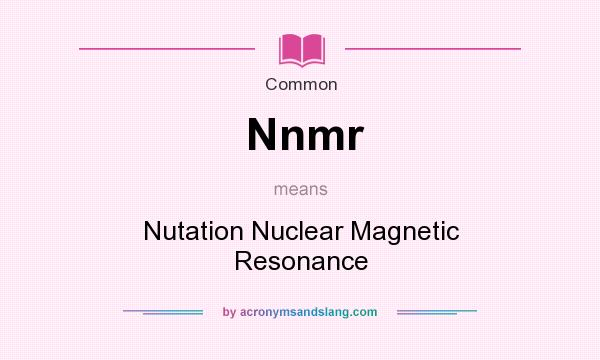 What does Nnmr mean? It stands for Nutation Nuclear Magnetic Resonance