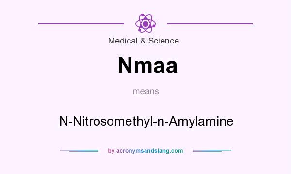 What does Nmaa mean? It stands for N-Nitrosomethyl-n-Amylamine