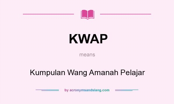 What does KWAP mean? It stands for Kumpulan Wang Amanah Pelajar