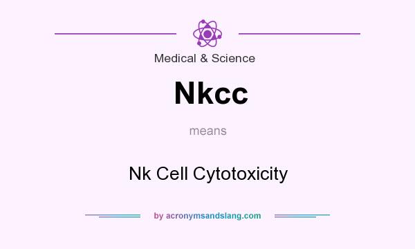 What does Nkcc mean? It stands for Nk Cell Cytotoxicity