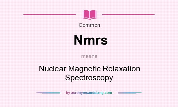 What does Nmrs mean? It stands for Nuclear Magnetic Relaxation Spectroscopy