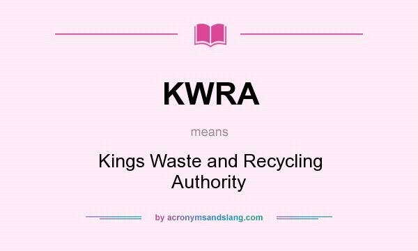 What does KWRA mean? It stands for Kings Waste and Recycling Authority