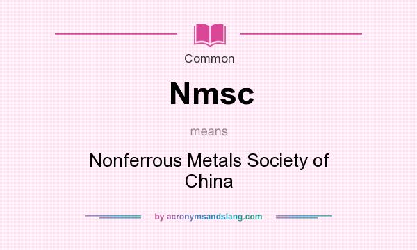 What does Nmsc mean? It stands for Nonferrous Metals Society of China