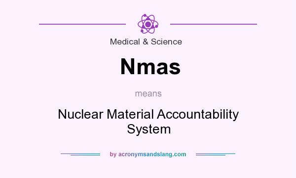 What does Nmas mean? It stands for Nuclear Material Accountability System
