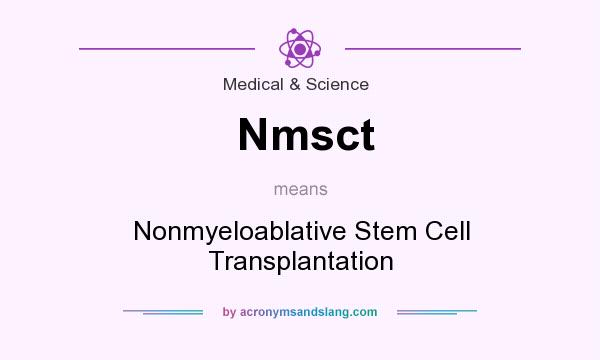 What does Nmsct mean? It stands for Nonmyeloablative Stem Cell Transplantation