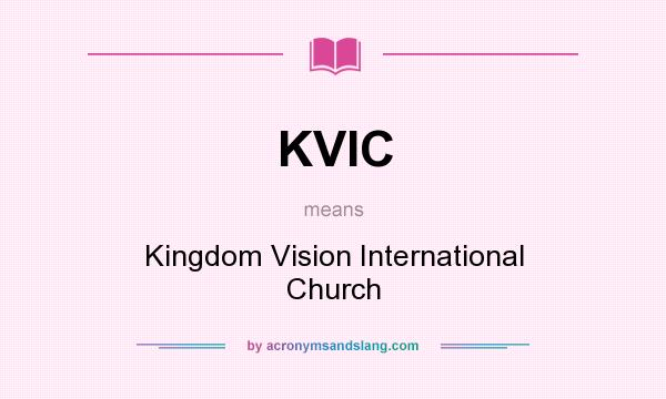 What does KVIC mean? It stands for Kingdom Vision International Church