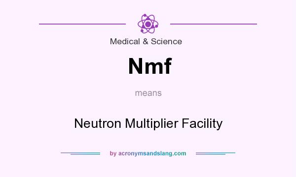 What does Nmf mean? It stands for Neutron Multiplier Facility