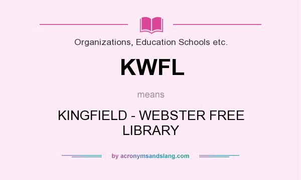 What does KWFL mean? It stands for KINGFIELD - WEBSTER FREE LIBRARY