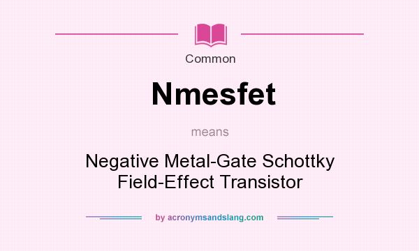 What does Nmesfet mean? It stands for Negative Metal-Gate Schottky Field-Effect Transistor