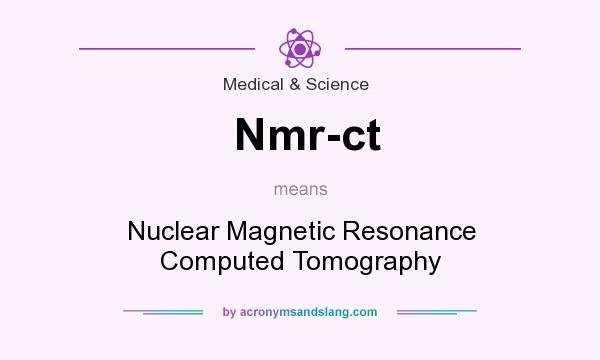 What does Nmr-ct mean? It stands for Nuclear Magnetic Resonance Computed Tomography