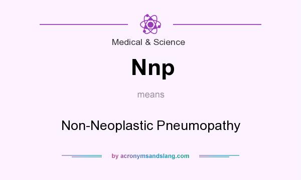 What does Nnp mean? It stands for Non-Neoplastic Pneumopathy