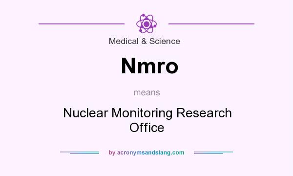 What does Nmro mean? It stands for Nuclear Monitoring Research Office