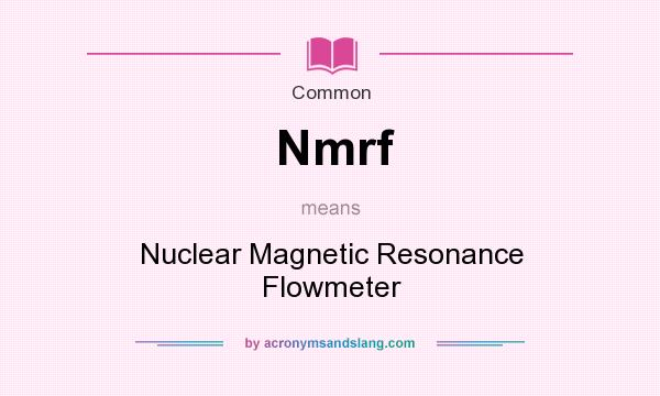 What does Nmrf mean? It stands for Nuclear Magnetic Resonance Flowmeter