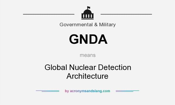 What does GNDA mean? It stands for Global Nuclear Detection Architecture