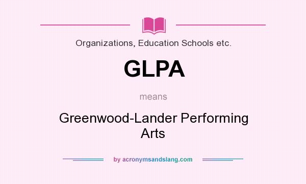 What does GLPA mean? It stands for Greenwood-Lander Performing Arts