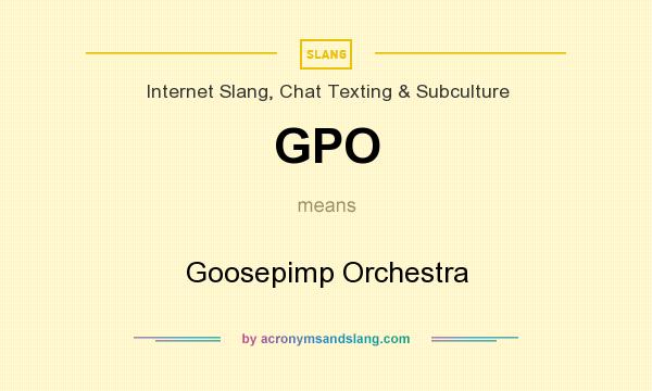 What does GPO mean? It stands for Goosepimp Orchestra